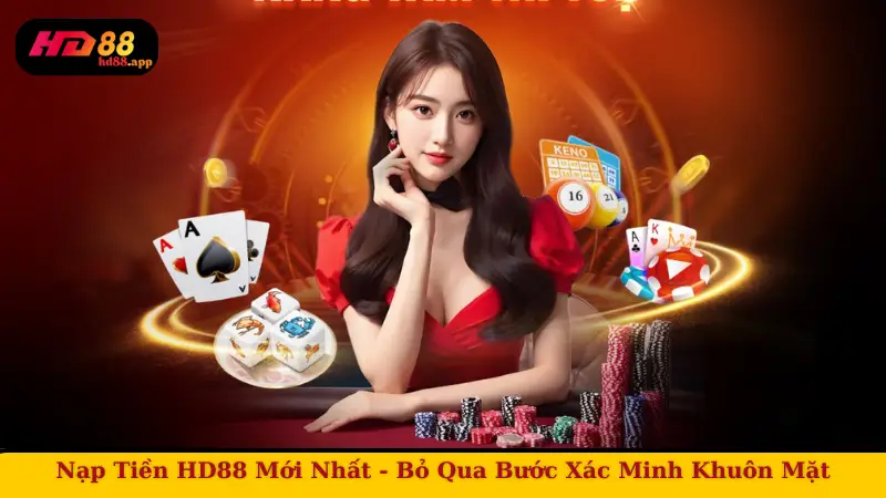 Nạp Tiền HD88 Mới Nhất - Bỏ Qua Bước Xác Minh Khuôn Mặt